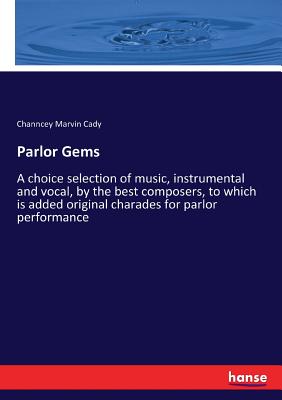غلاف كتاب Parlor Gems:A choice selection of music, instrumental and vocal, by the best composers, to which is added original charades for parlor performance