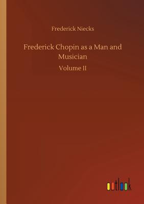 غلاف كتاب Frederick Chopin as a Man and Musician