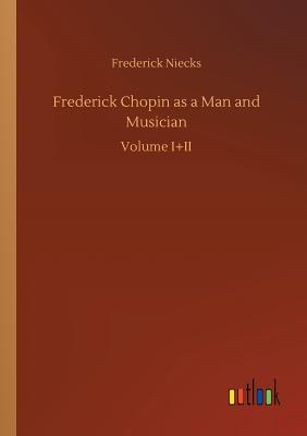 غلاف كتاب Frederick Chopin as a Man and Musician
