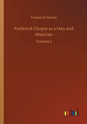 غلاف كتاب Frederick Chopin as a Man and Musician