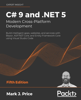 C# 9 and .NET 5 - Modern Cross-Platform Development - Fifth Edition: Build intelligent apps, websites, and services with Blazor, ASP.NET Core, and Ent