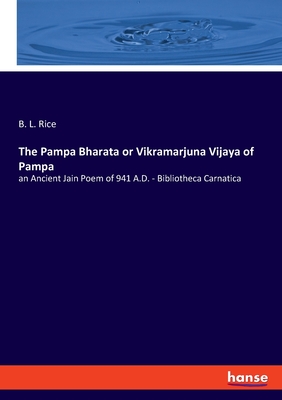 The Pampa Bharata or Vikramarjuna Vijaya of Pampa:an Ancient Jain Poem of 941 A.D. - Bibliotheca Carnatica