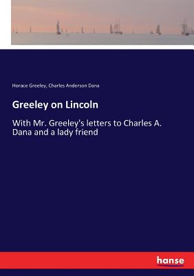 Greeley on Lincoln:With Mr. Greeley