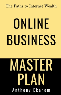 Online Business Master Plan : The Paths to Internet Wealth