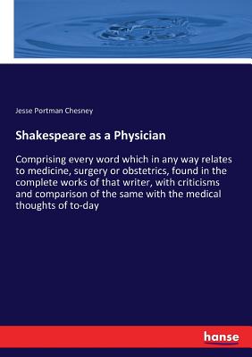 غلاف كتاب Shakespeare as a Physician:Comprising every word which in any way relates to medicine, surgery or obstetrics, found in the complete works of that writ