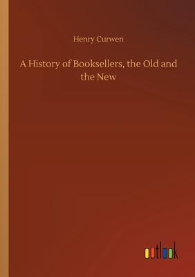 غلاف كتاب A History of Booksellers, the Old and the New