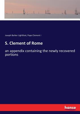 غلاف كتاب S. Clement of Rome:an appendix containing the newly recovered portions