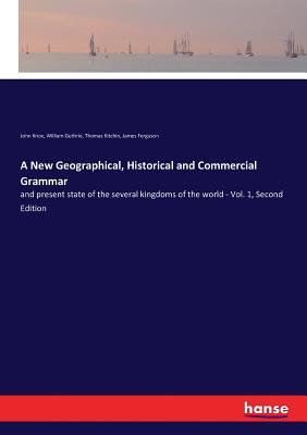 A New Geographical, Historical and Commercial Grammar:and present state of the several kingdoms of the world - Vol. 1, Second Edition