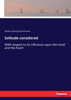 Solitude considered:With respect to its influence upon the mind and the heart