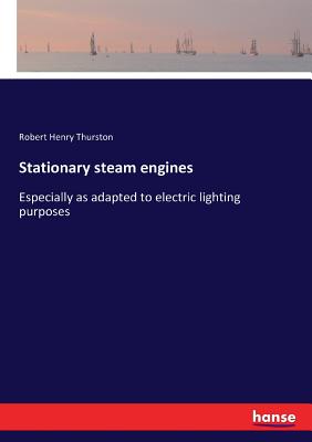 Stationary steam engines:Especially as adapted to electric lighting purposes