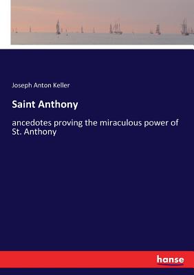 غلاف كتاب Saint Anthony:ancedotes proving the miraculous power of St. Anthony