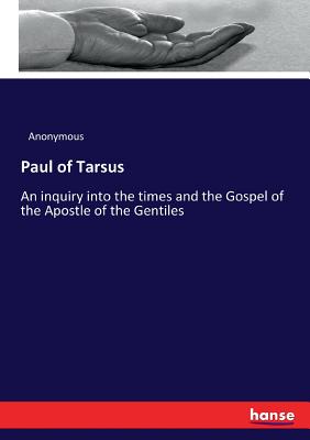 Paul of Tarsus:An inquiry into the times and the Gospel of the Apostle of the Gentiles