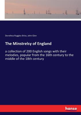 The Minstrelsy of England:a collection of 200 English songs with their melodies, popular from the 16th century to the middle of the 18th century