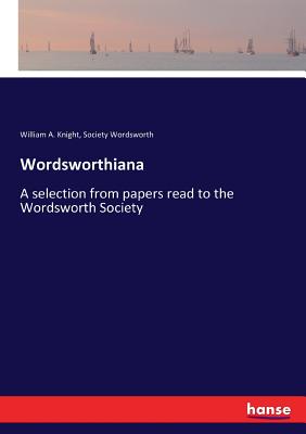 Wordsworthiana:A selection from papers read to the Wordsworth Society