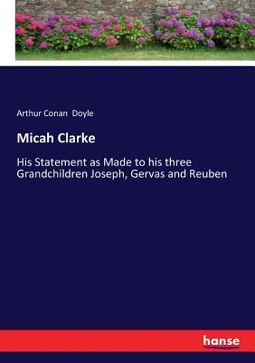 Micah Clarke:His Statement as Made to his three Grandchildren Joseph, Gervas and Reuben