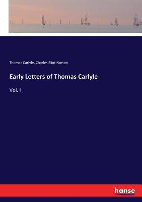 Early Letters of Thomas Carlyle:Vol. I