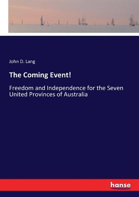 غلاف كتاب The Coming Event!:Freedom and Independence for the Seven United Provinces of Australia