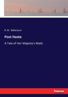 غلاف كتاب Post Haste:A Tale of Her Majesty's Mails