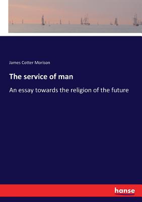 غلاف كتاب The service of man:An essay towards the religion of the future