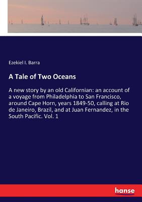 A Tale of Two Oceans:A new story by an old Californian: an account of a voyage from Philadelphia to San Francisco, around Cape Horn, years 1849-50, ca