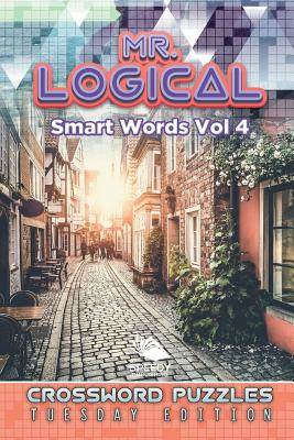 Mr. Logical Smart Words Vol 4: Crossword Puzzles Tuesday Edition