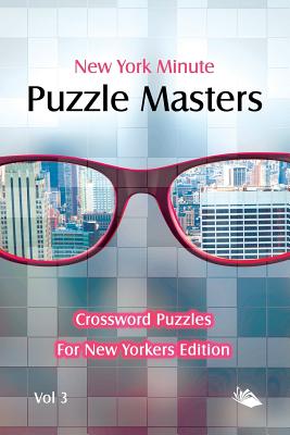 New York Minute Puzzle Masters Vol 3: Crossword Puzzles For New Yorkers Edition