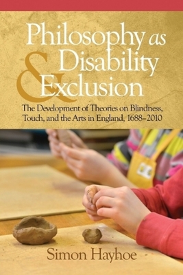 غلاف كتاب Philosophy as Disability & Exclusion: The Development of Theories on Blindness, Touch and the Arts in England, 1688-2010