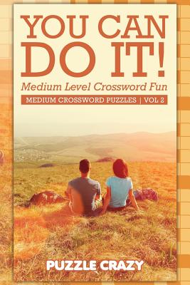 You Can Do It! Medium Level Crossword Fun Vol 2: Medium Crossword Puzzles