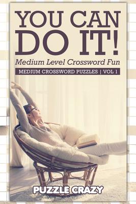 You Can Do It! Medium Level Crossword Fun Vol 1: Medium Crossword Puzzles