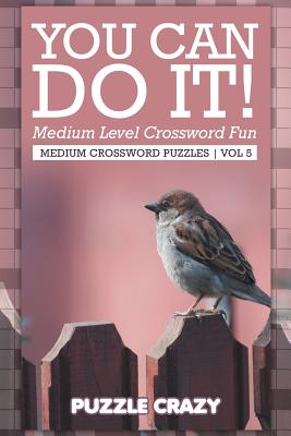 You Can Do It! Medium Level Crossword Fun Vol 5: Medium Crossword Puzzles