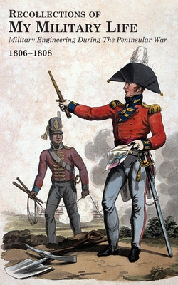 RECOLLECTIONS OF MY MILITARY LIFE 1806-1808 Military Engineering During The Peninsular War Volume 2