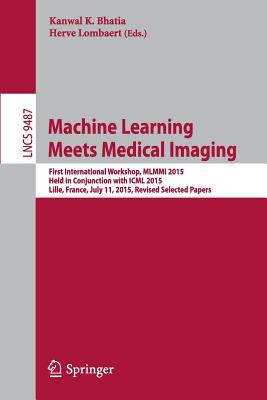 Machine Learning Meets Medical Imaging : First International Workshop, MLMMI 2015, Held in Conjunction with ICML 2015, Lille, France, July 11, 2015, R