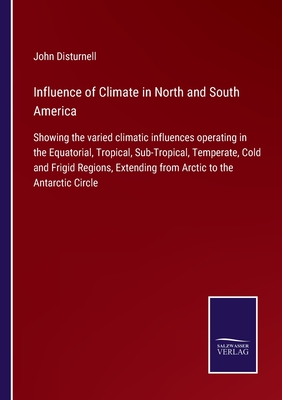 Influence of Climate in North and South America:Showing the varied climatic influences operating in the Equatorial, Tropical, Sub-Tropical, Temperate,