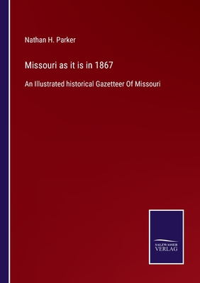 Missouri as it is in 1867:An Illustrated historical Gazetteer Of Missouri