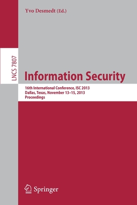 Information Security : 16th International Conference, ISC 2013, Dallas, Texas, November 13-15, 2013, Proceedings