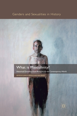 غلاف كتاب What is Masculinity? : Historical Dynamics from Antiquity to the Contemporary World