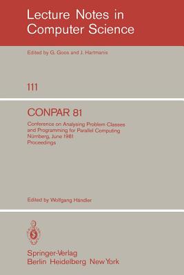 CONPAR 81 : Conference on Analysing Problem Classes and Programming for Parallel Computing, Nürnberg, June 10-12, 1981. Proceedings