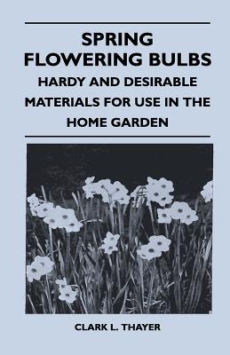 غلاف كتاب Spring Flowering Bulbs - Hardy And Desirable Materials For Use In The Home Garden