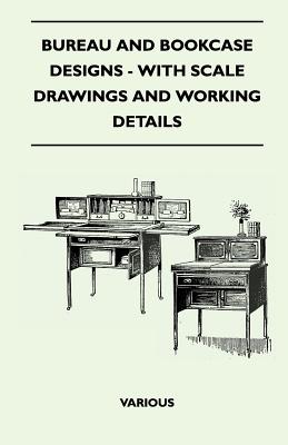 غلاف كتاب Bureau and Bookcase Designs - With Scale Drawings and Working Details