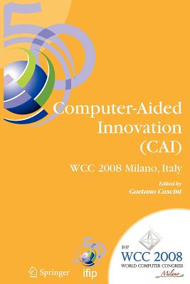 Computer-Aided Innovation (CAI) : IFIP 20th World Computer Congress, Proceedings of the Second Topical Session on Computer-Aided Innovation, WG 5.4/TC