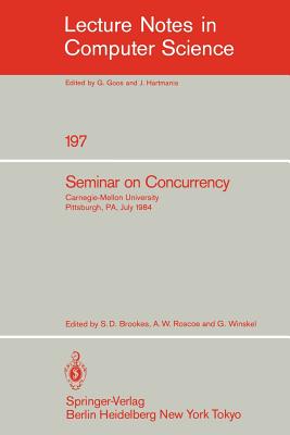 Seminar on Concurrency : Carnegie-Mellon University Pittsburgh, PA, July 9-11, 1984