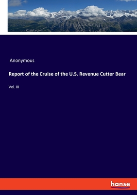 Report of the Cruise of the U.S. Revenue Cutter Bear:Vol. III