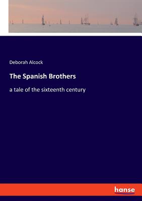 غلاف كتاب The Spanish Brothers:a tale of the sixteenth century