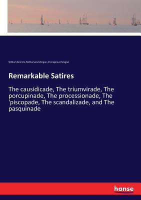 غلاف كتاب Remarkable Satires:The causidicade, The triumvirade, The porcupinade, The processionade, The 'piscopade, The scandalizade, and The pasquinade