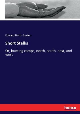 Short Stalks:Or, hunting camps, north, south, east, and west
