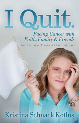 I Quit: Facing Cancer with Faith Family and Friends