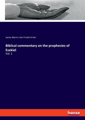 Biblical commentary on the prophecies of Ezekiel:Vol. 1