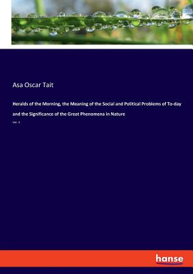 غلاف كتاب Heralds of the Morning, the Meaning of the Social and Political Problems of To-day and the Significance of the Great Phenomena in Nature:Vol. 3