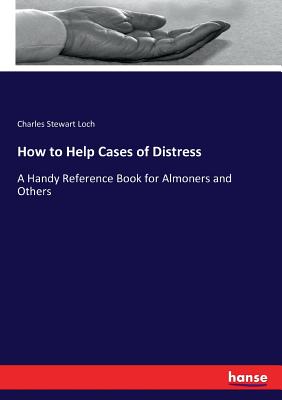 How to Help Cases of Distress:A Handy Reference Book for Almoners and Others