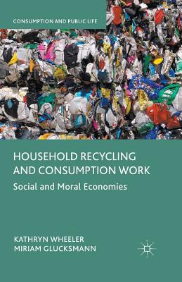 Household Recycling and Consumption Work : Social and Moral Economies